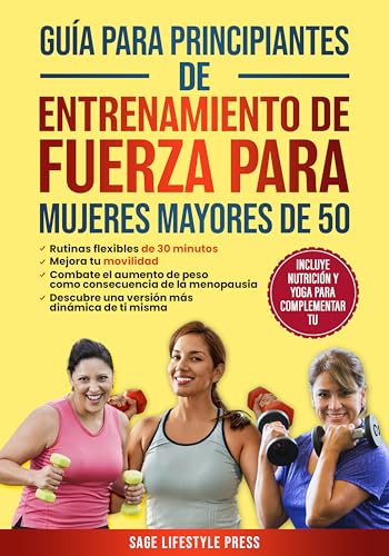 Guía para principiantes de entrenamiento de fuerza para mujeres mayores de 50: Retinas flexibles de 30 minutos, Mejora tu movilidad, Combate el aumento de peso como consecuencia de la menopausia