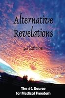 Alternative Revelations,Third Edition: The #1 Source for Medical Freedom 1541069145 Book Cover