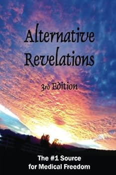 Paperback Alternative Revelations,Third Edition: The #1 Source for Medical Freedom Book