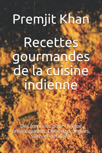 Recettes gourmandes de la cuisine indienne: Des formules pour chaque préoccupation. Délicieux, simples, sains et durables.