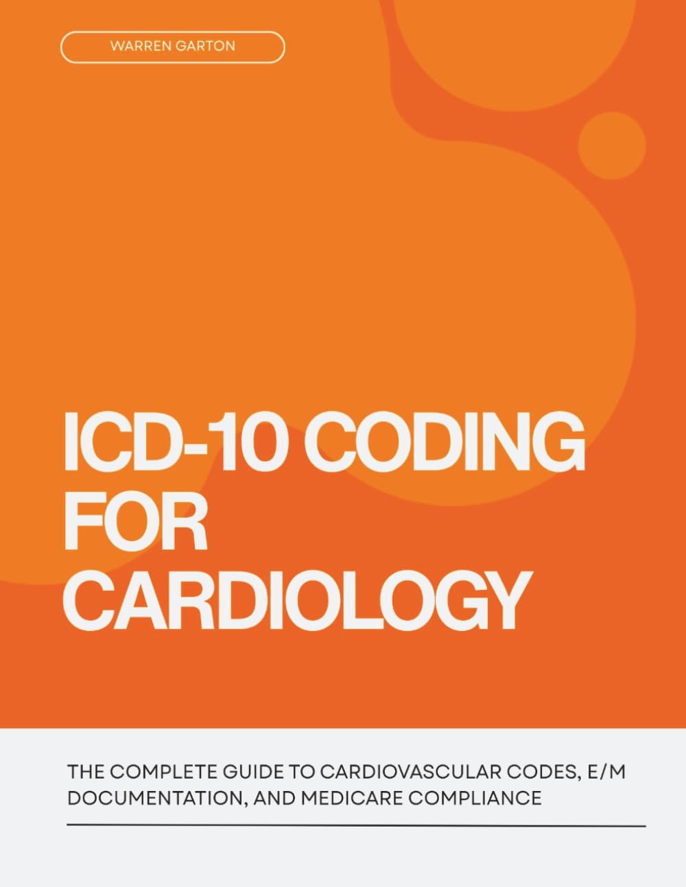 ICD-10 Coding for Cardiology: The Complete Guide to Cardiovascular Codes, E/M Documentation, and Medicare Compliance