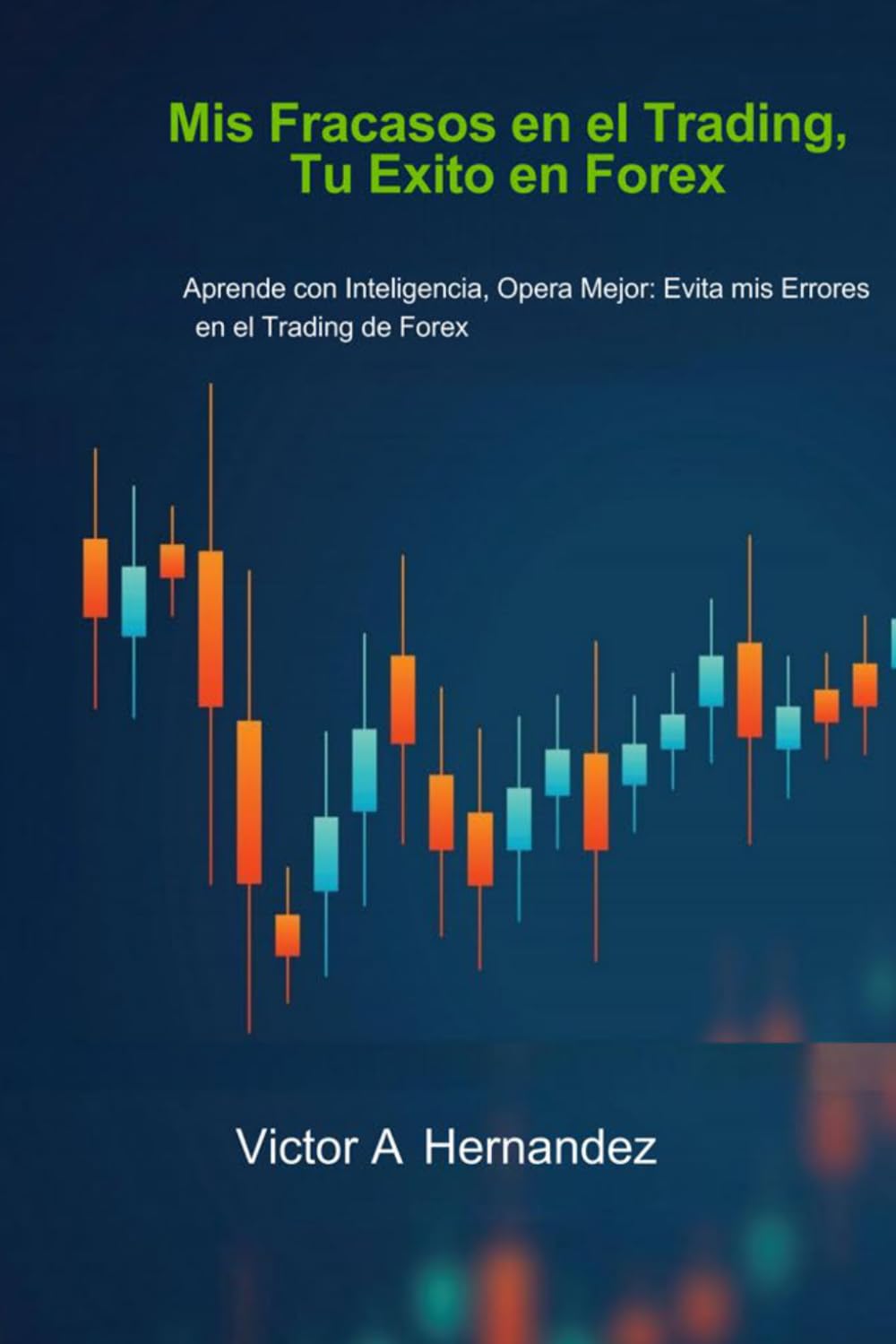Mis Fracasos en el Trading, Tu Exito en Forex: Aprende con Inteligencia, Opera Mejor: Evita mis Errores en el Trading de Forex