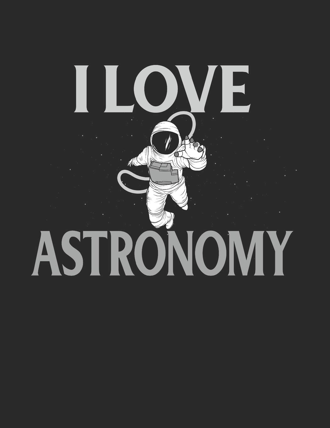 I Love Astronomy: Funny Astronomy Notebook