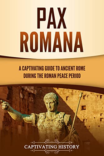 Pax Romana: A Captivating Guide to Ancient Rome during the Roman Peace Period (Captivating History) (English Edition)
