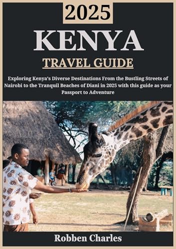 KENYA TRAVEL GUIDE 2025: From the Bustling Streets of Nairobi to the Tranquil Beaches of Diani: An In-Depth Exploration of Kenya’s Diverse Destinations ... Continental Travel Guides) (English Edition)
