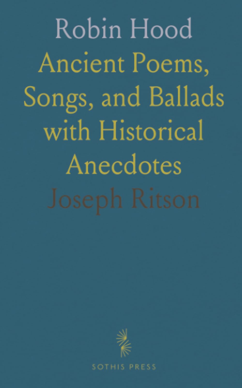 Robin Hood: Ancient Poems, Songs, and Ballads with Historical Anecdotes
