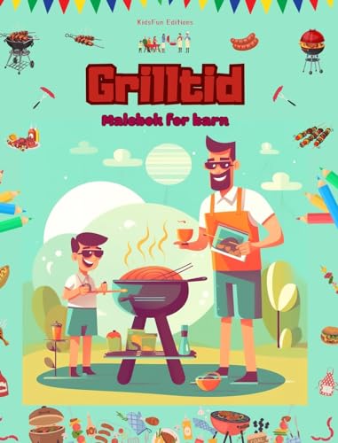 Grilltid - Malebok for barn - Kreative og lekne design som oppmuntrer til å tilbringe tid utendørs: Morsom samling av søte grillscener for barn (Norwegian Edition)