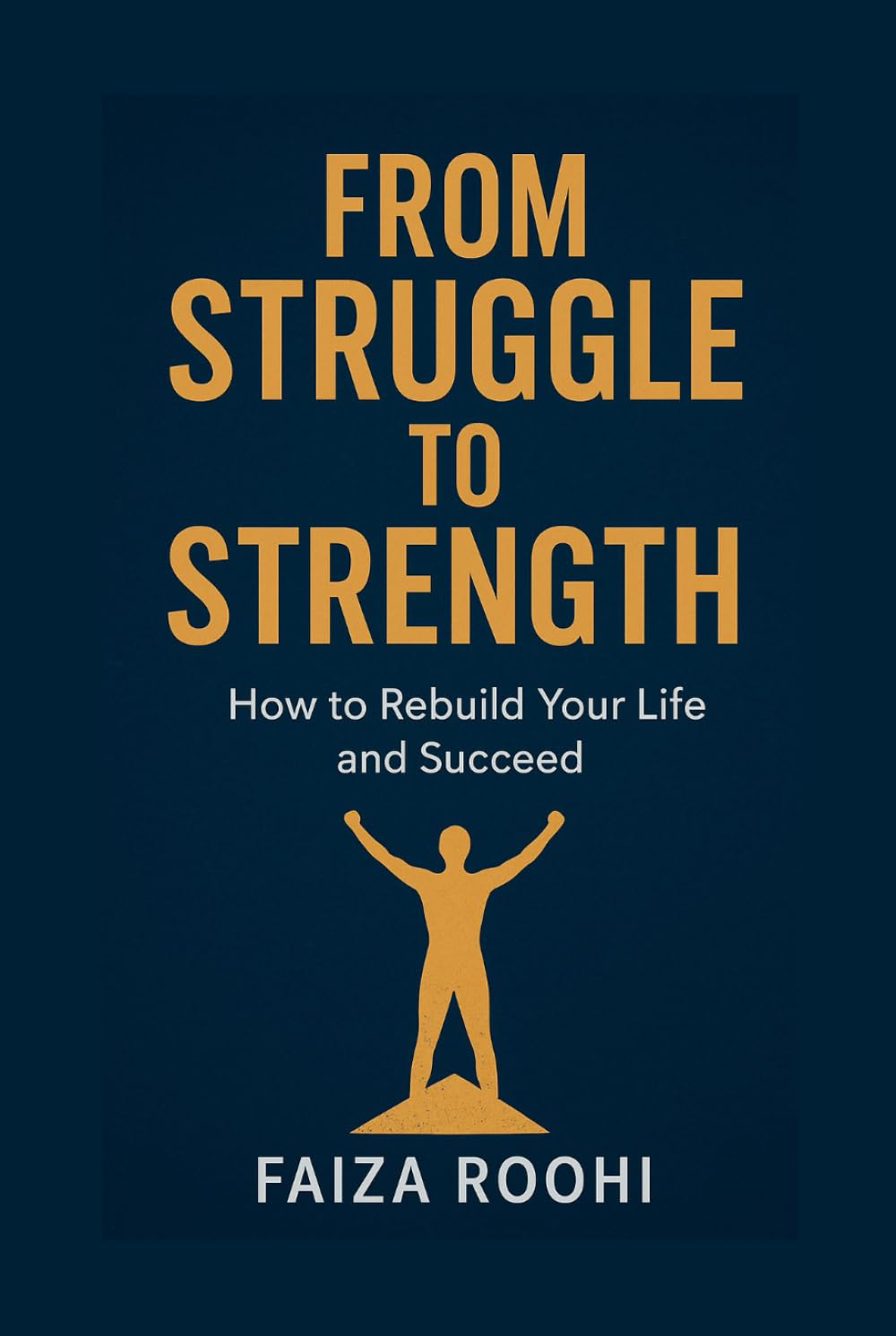 FROM STRUGGLE TO STRENGTH How to Rebuild Your Life and Succeed: A Practical Roadmap for Anyone Fighting Financial Challenges