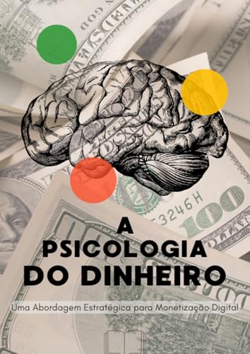 A Psicologia do Dinheiro - Uma Abordagem Estratégica para Monetiz...