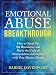Emotional Abuse Breakthrough: How to Speak Up, Set Boundaries, and Break the Cycle of Manipulation and Control with Your Abusive Partner