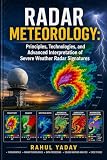 RADAR METEOROLOGY: Principles, Technologies, and Advanced Interpretation of Severe Weather Radar Signatures