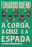 A coroa, a cruz e a espada (Coleção Brasilis - Livro 4): Lei, ordem e corrupção no Brasil