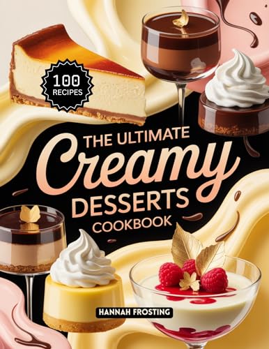 The Ultimate Creamy Desserts Cookbook: Delicious Homemade Creamy Recipes for