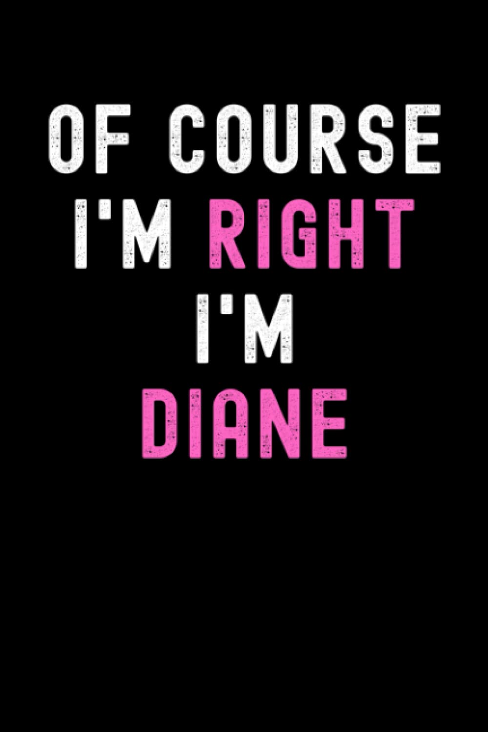 Of Course I'm Right I'm Diane: Custom Journal Notebook, Best Personalized Gift Idea For Diane , Funny First Name Saying Make A Great Gift For ... Inches With 120 Pages , Glossy Finish Cover