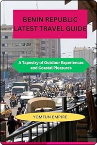 BENIN REPUBLIC LATEST TRAVEL GUIDE: A Tapestry of Outdoor Experiences and Coastal Pleasures