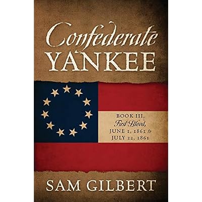 Confederate Yankee Book III: First Blood June 1, 1861 to July 22, 1861
