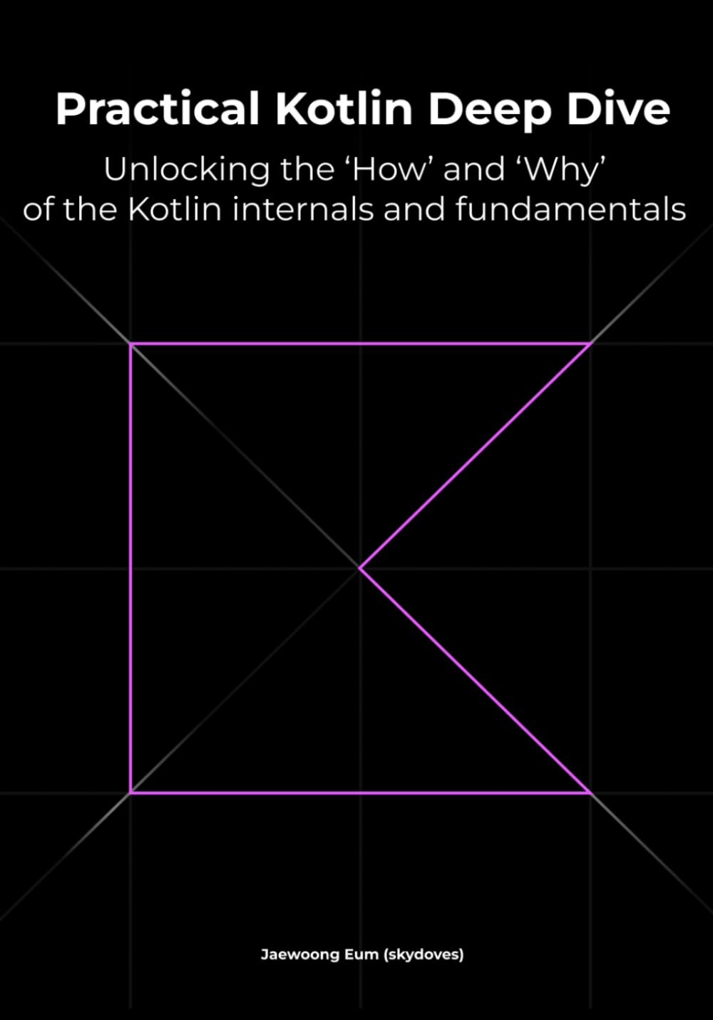 Practical Kotlin Deep Dive: Unlocking the 'How' and 'Why' behind Kotlin fundamentals and internal mechanisms