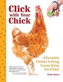 Click with Your Chick: A Complete Chicken Training Course Using the Clicker (CompanionHouse Books) Train Hens to Come When Called, Perch on Your Arm, Do Tricks, and More, with Positive Reinforcement