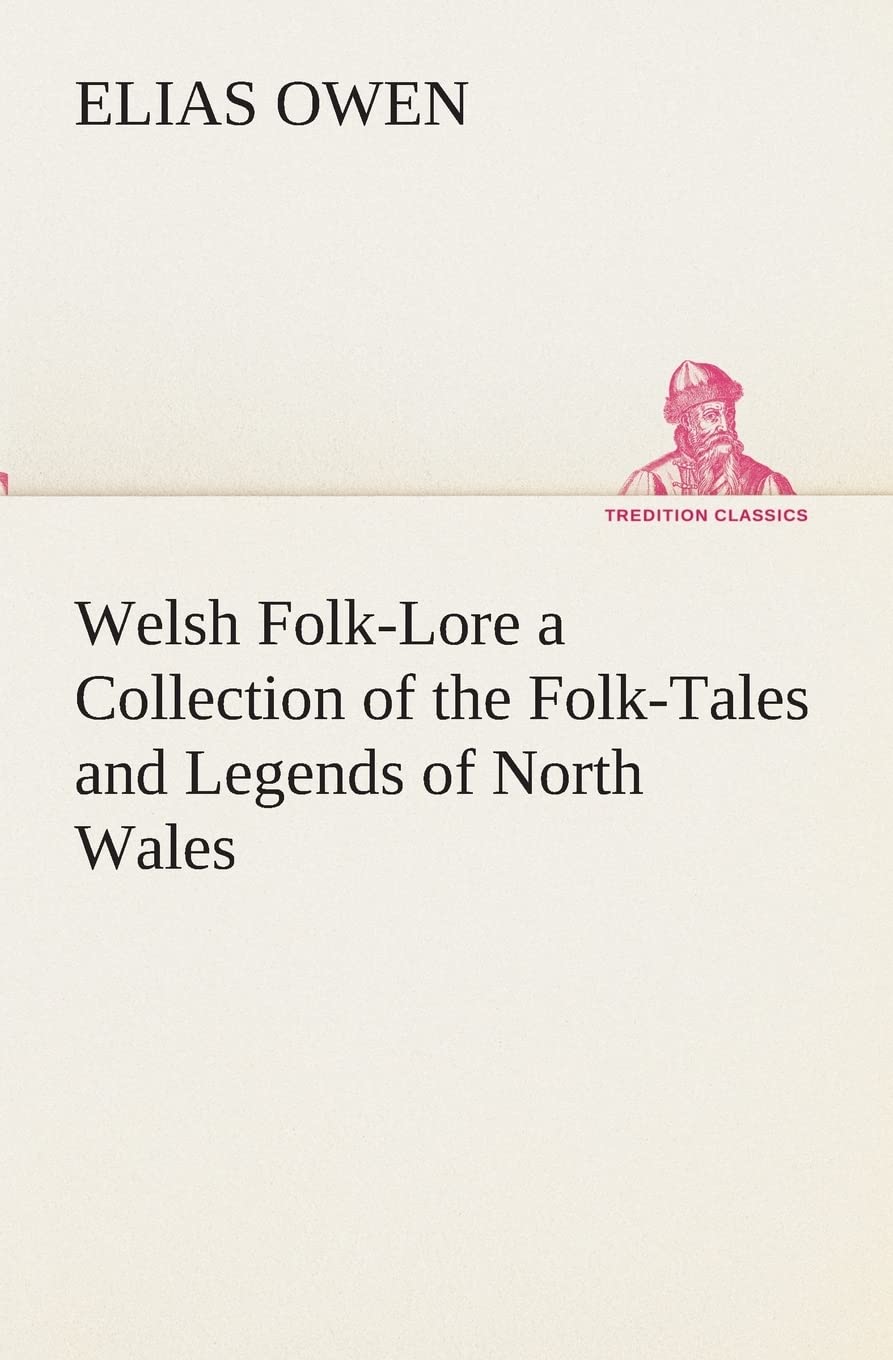 Welsh Folk-Lore a Collection of the Folk-Tales and Legends of North Wales (TREDITION CLASSICS)