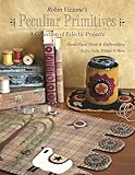 Robin Vizzone's Peculiar Primitives„A Collection of Eclectic Projects: Hand-Dyed Wool & Embroidery - Quilts, Dolls, Pillows & More