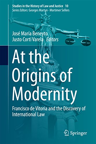 At the Origins of Modernity: Francisco de Vitoria and the Discovery of International Law (Studies in the History of Law and Justice Book 10)