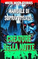 Manuale di Sopravvivenza: Creature della notte: Vampiri, Transilvania, creature della notte: guida essenziale (Italian Edition) B0F62YFF19 Book Cover