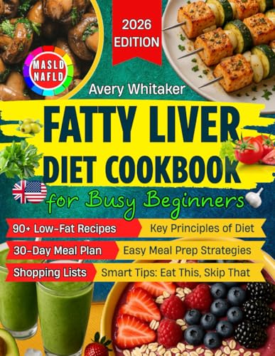 Fatty Liver Diet Cookbook for Busy Beginners: 90+ Easy Recipes to Reverse MASLD (NAFLD) & Manage Weight, with Time-Saving & Smart Eating Tips for a Tight Schedule + 30-Day Meal Plan & Shopping Lists