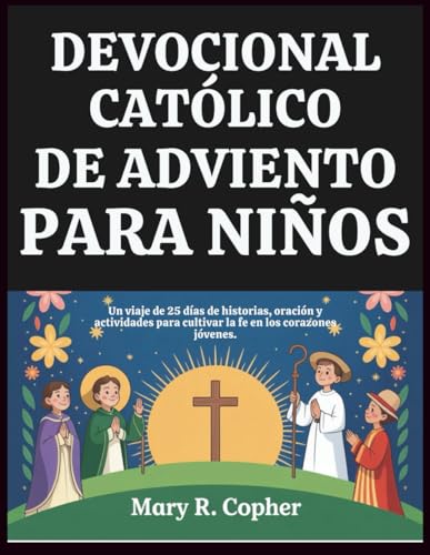 DEVOCIONAL CATÓLICO DE ADVIENTO PARA NIÑOS: Un viaje de 25 días de historias, oración y actividades para cultivar la fe en los corazones jóvenes. (Spanish Edition)
