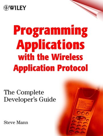 Programming Applications With the Wireless Application Protocol: The Complete Developer's Guide
