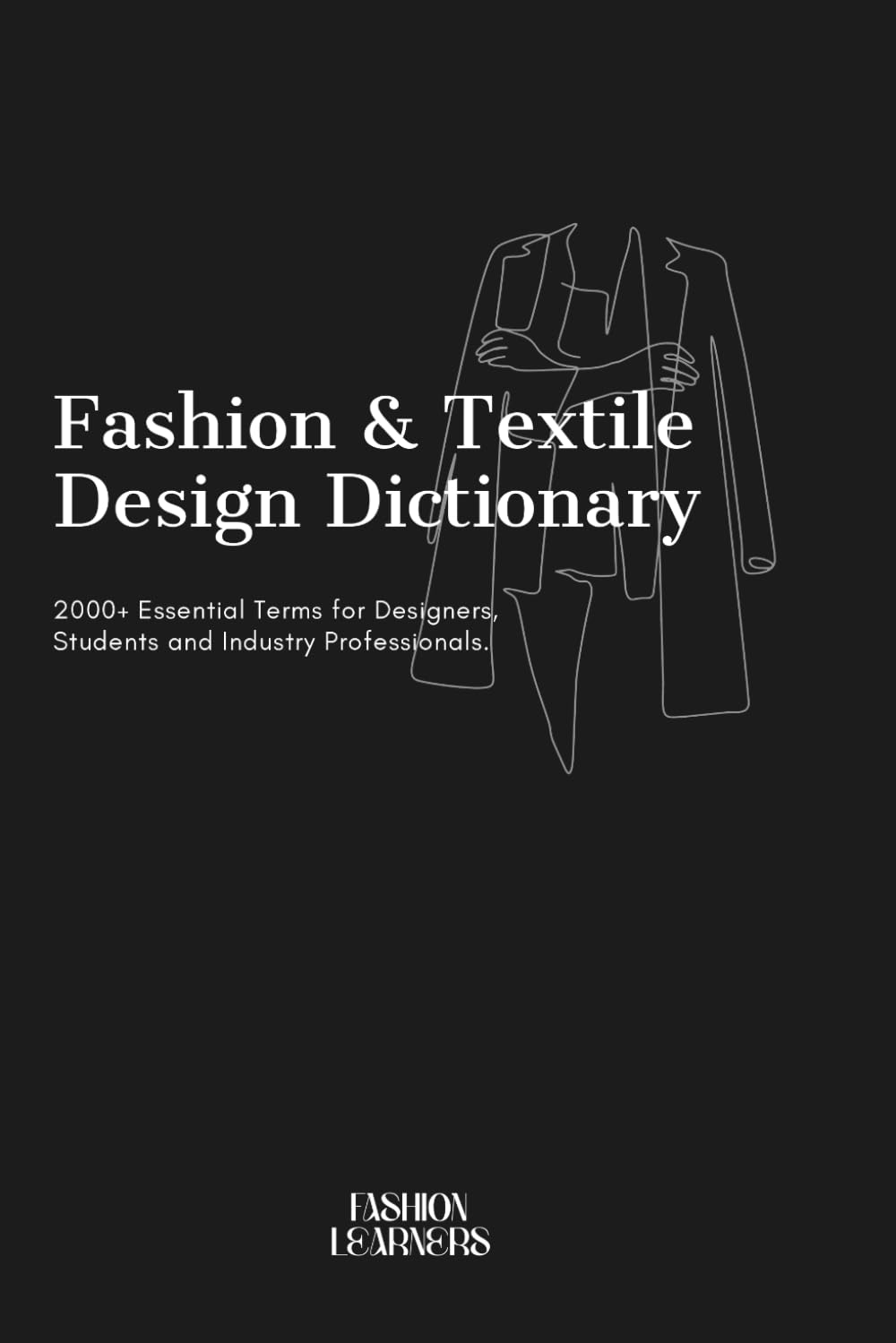 Fashion & Textile Design Dictionary: 2000+ Essential Fashion Design Terms, Textile Vocabulary & Patternmaking Terminology for Students and Professionals