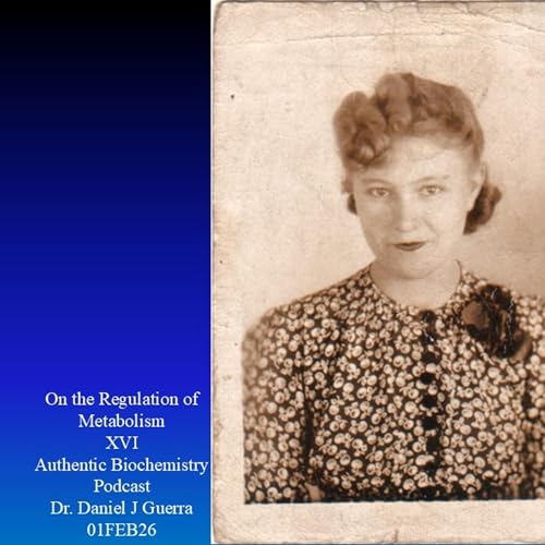 On the Regulation of Metabolism XVI Authentic Biochemistry Podcast Dr. Daniel J Guerra 01FEB26