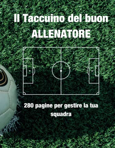 Il Taccuino del buon allenatore: planner allenatore calcio. 5 sezioni per la gestione della squadra, 280 pagine per organizzare la tua stagione.