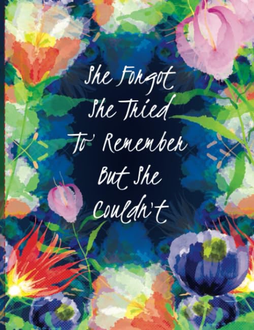 She Forgot She Tried To Remember But She Couldn't: Discreet Password Log Book with Alphabetical Tabs. Disguised Floral Themed Notebook with a Funny Quote for Internet Users & Gardening Enthusiasts