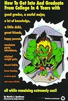 How to Get into and Graduate from College in 4 Years With Good Grades, a Useful Major, a Lot of Knowledge, a Little Debt, Great Friends, Happy Parents 0963359800 Book Cover