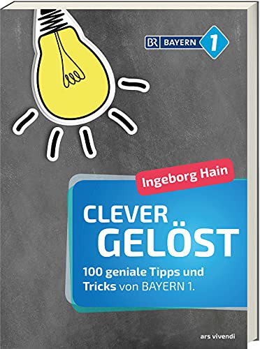 Clever gelöst: 100 geniale Tipps und Tricks für Zuhause, Garten und Gesundheit von Bayern 1 - Lifehacks für den Alltag: 100 geniale Tipps und Tricks ... 1 - Originelle Lifehacks für den Alltag