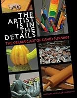 THE ARTIST IS IN THE DETAILS, The Ceramic Art of David Furman B002GZWCA8 Book Cover