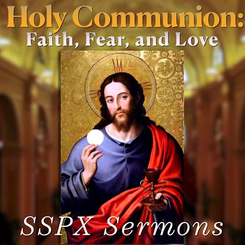 Holy Communion: Faith, Fear, and Love &ndash; SSPX Sermons