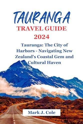 TAURANGA TRAVEL GUIDE 2024: Tauranga: The City of Harbors - Navigating New Zealand's Coastal Gem and Cultural Haven (WANDERLUST TIPS AND INFORMATION GUIDE Book 6)