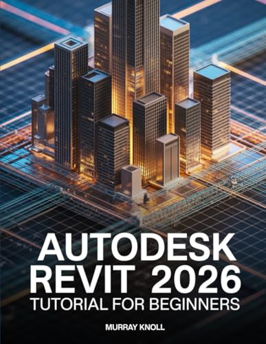  AutoDesk Revit 2026 Tutorial For Beginners: Master Building Design, 3D Architecture, BIM Workflow, and Seamless Project Collaboration