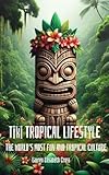 Tiki Tropical Lifestyle: The World’s Most Fun and Tropical Culture (English Edition)