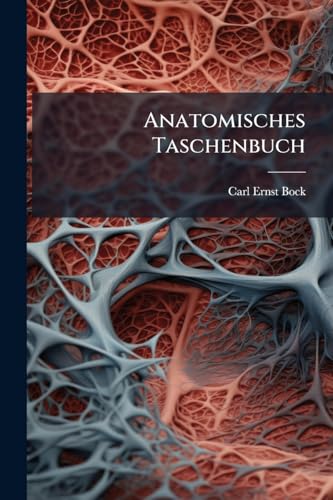 Anatomisches Taschenbuch: Enthaltend Die Anatomie Des Menschen, Systematisch, Im Ausführlich Und Übersichtlichen Auszuge (German Edition)