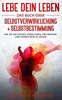 Lebe DEIN Leben : Das Buch ?ber Selbstverwirklichung and Selbstbestimmung. Wie Sie Ihr Eigenes Leben Leben, Frei Werden und Lernen NEIN Zu Sagen 1658742907 Book Cover