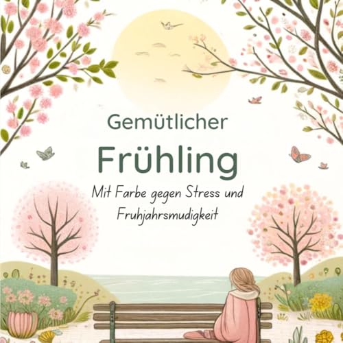 Gemütlicher Frühling - Mit Farbe gegen Stress und Frühjahrsmüdigkeit: Ein Ausmalbuch für Erwachsene, die neue Kraft und Ruhe suchen. Mit ... Bild (Mit Farbe entspannt durch das Jahr)