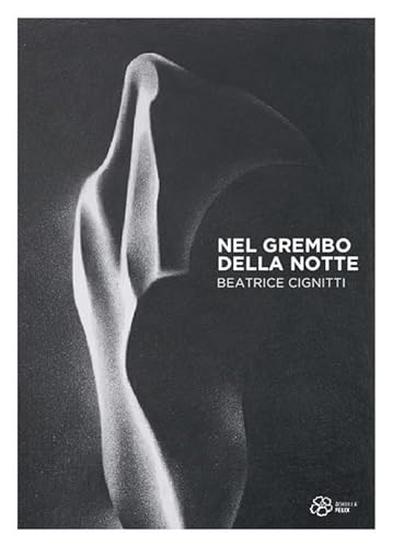 Nel grembo della notte. Beatrice Cignitti. Ediz. illustrata (Arte in mostra)