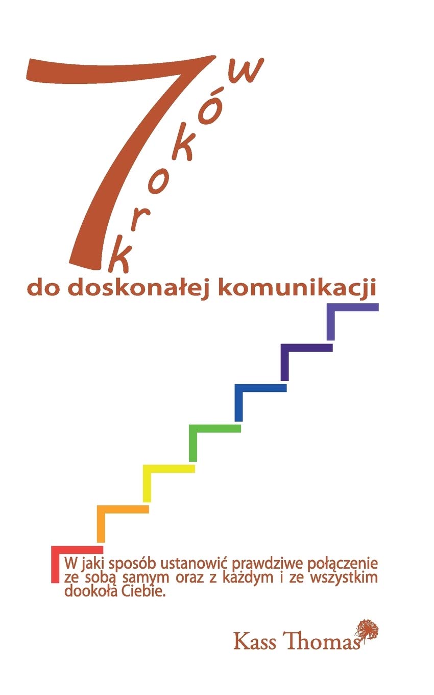 7 Kroków do doskonałej komunikacji - 7 Steps to Flawless Communication (Polish): How to establish true connection with yourself and everyone and everything around you