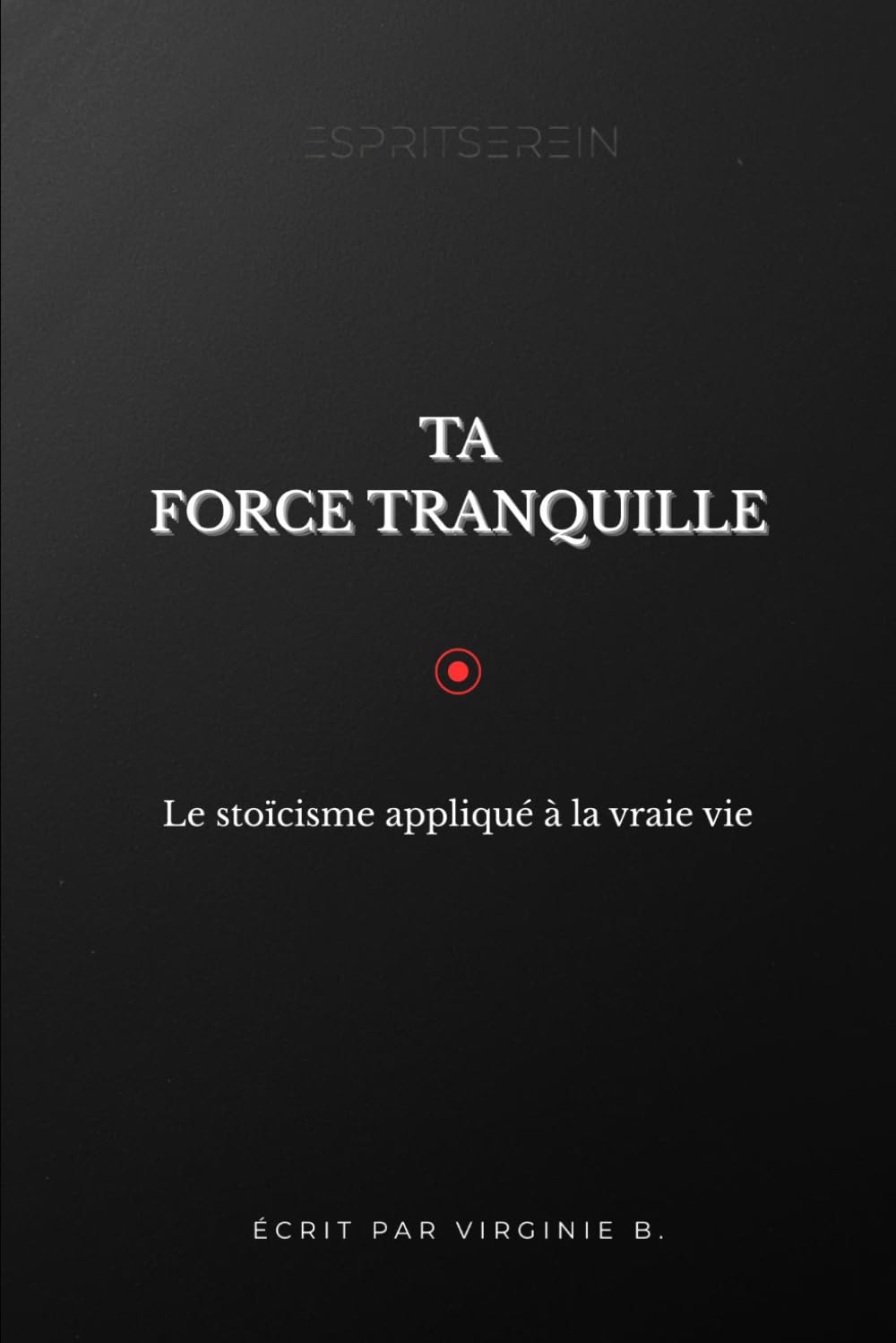 Ta Force Tranquille: le Stoïcisme appliqué à la vraie vie