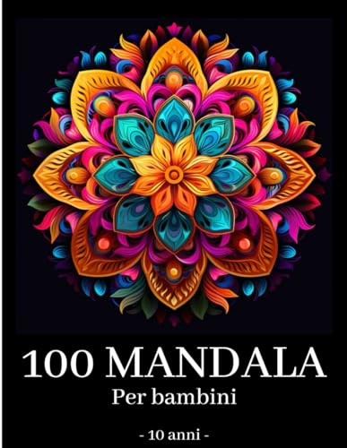Mandala per Bambini 10 anni: 100 Meravigliosi Mandala da non perdere