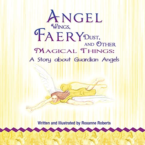 Angel Wings, Faery Dust and Other Magical Things: A Story About Guardian Angels