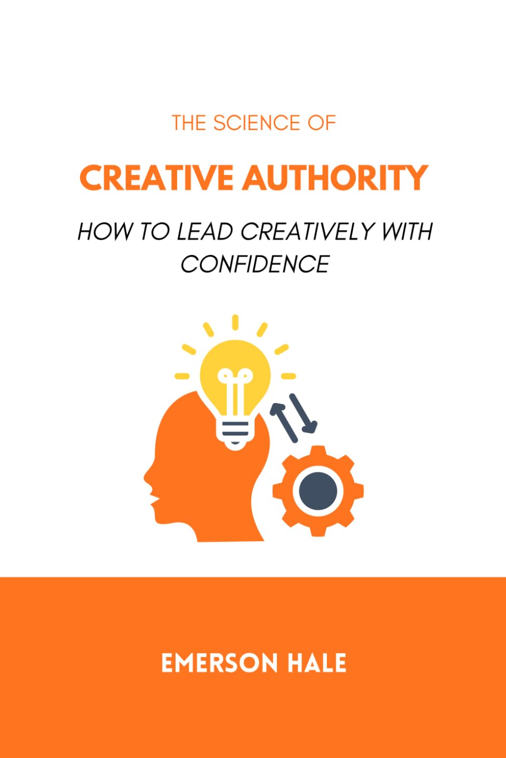 The Science of Creative: Authority How to Lead Creatively With Confidence