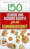  Kochbuch für Schwangere: 150 gesunde und köstliche Rezepte für eine glückliche und ausgewogene Schwangerschaft